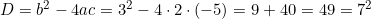 D=b^2-4ac=3^2-4 \cdot 2 \cdot (-5)= 9+40=49=7^2