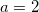 a=2
