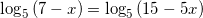 \log_{5}{(7-x)}=\log_{5}{(15-5x)}