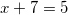 x+7=5