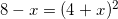 8-x=(4+x)^2