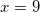x=9