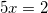 5x=2
