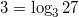 3=\log_{3}27