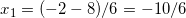 x_1=(-2-8)/6=-10/6