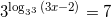 3^{\log_{3^3}{(3x-2)}}=7