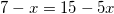 7-x=15-5x