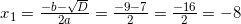 x_1=\frac{-b-\sqrt{D}}{2a}=\frac{-9-7}{2}=\frac{-16}{2}=-8