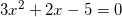 3x^2+2x-5=0