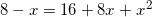 8-x=16+8x+x^2