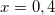 x=0,4